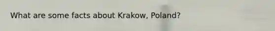 What are some facts about Krakow, Poland?