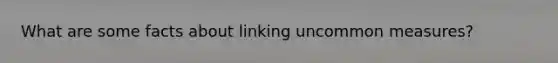 What are some facts about linking uncommon measures?