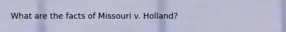 What are the facts of Missouri v. Holland?