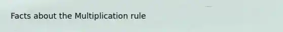 Facts about the Multiplication rule