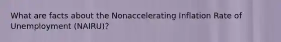What are facts about the Nonaccelerating Inflation Rate of Unemployment (NAIRU)?