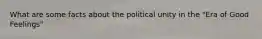 What are some facts about the political unity in the "Era of Good Feelings"