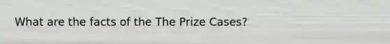 What are the facts of the The Prize Cases?