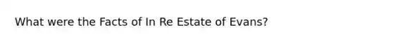 What were the Facts of In Re Estate of Evans?