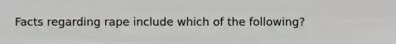 Facts regarding rape include which of the following?