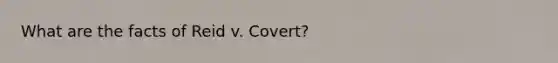 What are the facts of Reid v. Covert?