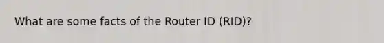 What are some facts of the Router ID (RID)?