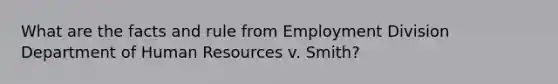 What are the facts and rule from Employment Division Department of Human Resources v. Smith?