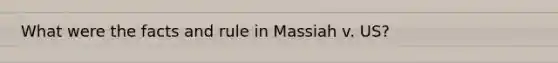 What were the facts and rule in Massiah v. US?