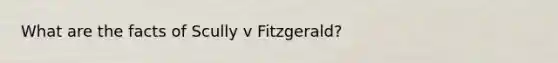 What are the facts of Scully v Fitzgerald?