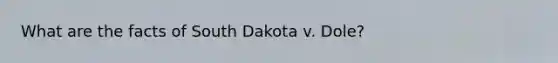 What are the facts of South Dakota v. Dole?