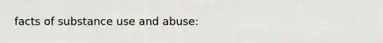 facts of substance use and abuse: