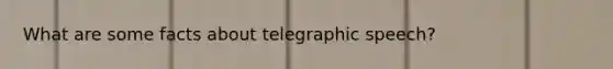 What are some facts about telegraphic speech?