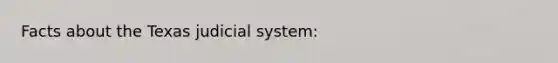 Facts about the Texas judicial system: