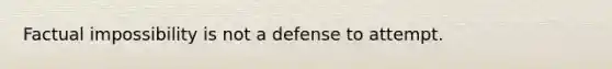 Factual impossibility is not a defense to attempt.