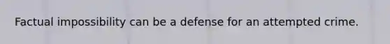 Factual impossibility can be a defense for an attempted crime.