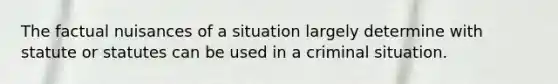 The factual nuisances of a situation largely determine with statute or statutes can be used in a criminal situation.