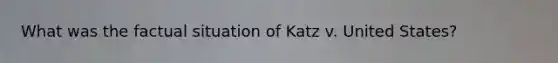 What was the factual situation of Katz v. United States?