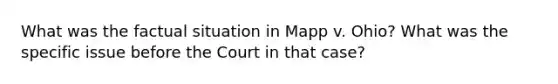 What was the factual situation in Mapp v. Ohio? What was the specific issue before the Court in that case?