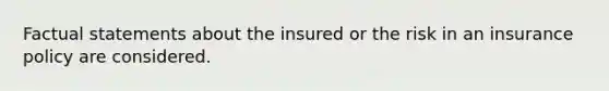 Factual statements about the insured or the risk in an insurance policy are considered.