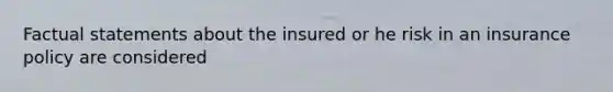 Factual statements about the insured or he risk in an insurance policy are considered