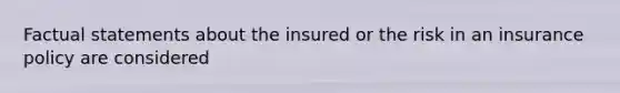 Factual statements about the insured or the risk in an insurance policy are considered