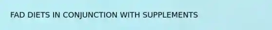 FAD DIETS IN CONJUNCTION WITH SUPPLEMENTS