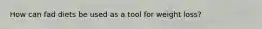 How can fad diets be used as a tool for weight loss?