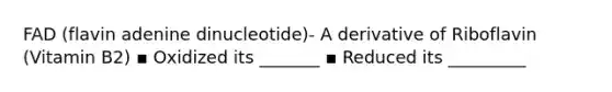 FAD (flavin adenine dinucleotide)- A derivative of Riboflavin (Vitamin B2) ▪ Oxidized its _______ ▪ Reduced its _________