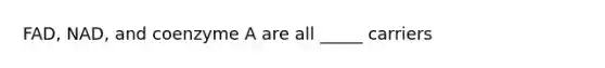 FAD, NAD, and coenzyme A are all _____ carriers