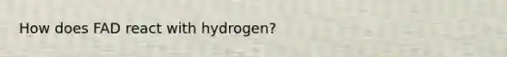 How does FAD react with hydrogen?