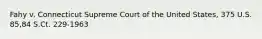 Fahy v. Connecticut Supreme Court of the United States, 375 U.S. 85,84 S.Ct. 229-1963