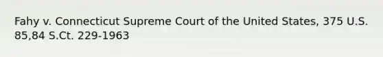 Fahy v. Connecticut Supreme Court of the United States, 375 U.S. 85,84 S.Ct. 229-1963