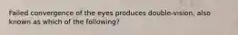 Failed convergence of the eyes produces double-vision, also known as which of the following?