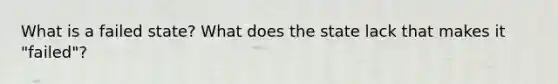 What is a failed state? What does the state lack that makes it "failed"?