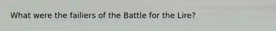 What were the failiers of the Battle for the Lire?