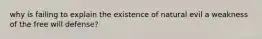 why is failing to explain the existence of natural evil a weakness of the free will defense?