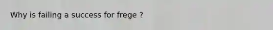 Why is failing a success for frege ?