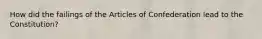 How did the failings of the Articles of Confederation lead to the Constitution?