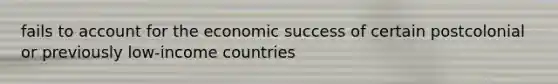 fails to account for the economic success of certain postcolonial or previously low-income countries