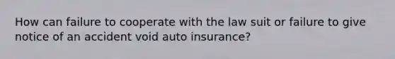 How can failure to cooperate with the law suit or failure to give notice of an accident void auto insurance?