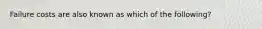 Failure costs are also known as which of the following?