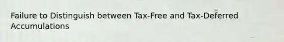 Failure to Distinguish between Tax-Free and Tax-Deferred Accumulations