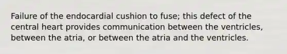 Failure of the endocardial cushion to fuse; this defect of the central heart provides communication between the ventricles, between the atria, or between the atria and the ventricles.