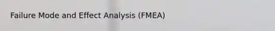 Failure Mode and Effect Analysis (FMEA)