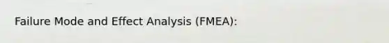 Failure Mode and Effect Analysis (FMEA):