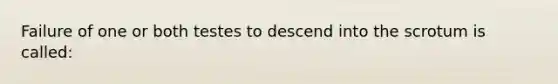 Failure of one or both testes to descend into the scrotum is called: