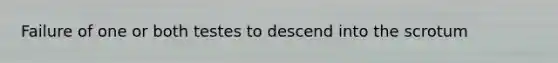 Failure of one or both testes to descend into the scrotum