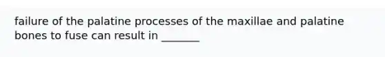 failure of the palatine processes of the maxillae and palatine bones to fuse can result in _______