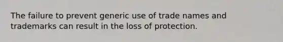 The failure to prevent generic use of trade names and trademarks can result in the loss of protection.